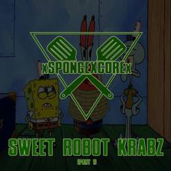 XSPONGEXCOREX : Sweet Robot Krabs (Part 1)